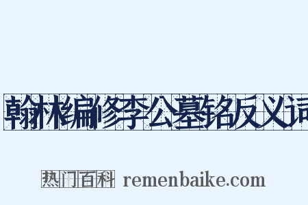 翰林编修李公墓铭反义词是什么意思的图片